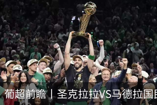 葡超前瞻丨圣克拉拉VS马德拉国民：海岛德比，谁主沉浮？