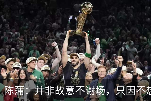 陈蒲：并非故意不谢场，只因不想被有心之人利用炒作