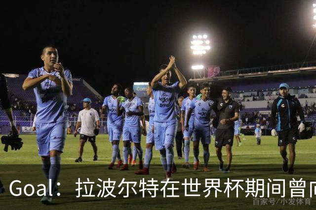 Goal：拉波尔特在世界杯期间曾向巴萨自荐，希望与库巴西搭档